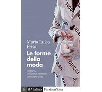 Le forme della moda. Cultura, industria, mercato, comunicazione
