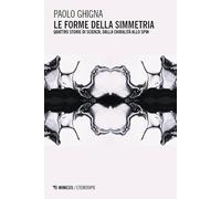 Le forme della simmetria. Quattro storie di scienza, dalla chiralità allo spin