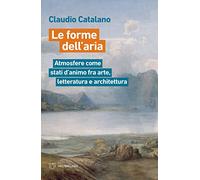 Le forme dell'aria. Atmosfere come stati d'animo fra arte, letteratura e architettura