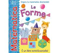 Le forme. Giocando con la matematica. Ediz. a colori