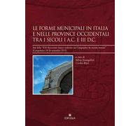 Le forme municipali in Italia e nelle province occidentali tra i secoli I a. C. e III d. C. Atti della «XXI Rencontre franco-italienne sur l'épigraphie du monde romain» (Campobasso, 24-26 settemb...