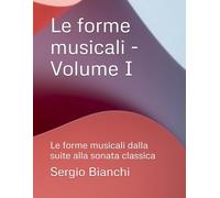 Le forme musicali - Volume I: Le forme musicali dalla suite alla sonata classica