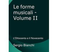 Le forme musicali - Volume II: L’Ottocento e il Novecento