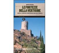 Le fortezze della vertigine. Itinerari tra castelli e luoghi del mistero i...