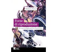 LE FORZE DI RIPRODUZIONE. PER UNA ECOLOGIA POLITICA FEMMINISTA - BARCA STEFANIA