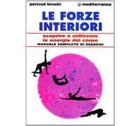 Le forze interiori. Scoprire e utilizzare le energie del corpo