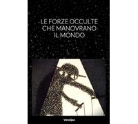 LE FORZE OCCULTE CHE MANOVRANO IL MONDO