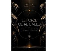 Le Forze Oltre il Velo: Manuale di discernimento, protezione e sovranità energetica