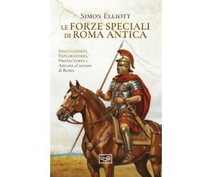 Le forze speciali di Roma antica. Speculatores, exploratores, pro