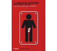 Le fragilità del sesso forte. Come medicalizzare la maschilità - Camoletto...