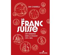 Le franc suisse: : une naissance dans la douleur (1815-1865)