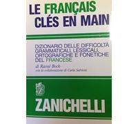 Le français clés en main. Dizionario delle difficoltà grammaticali, lessicali, ortografiche e fonetiche del francese