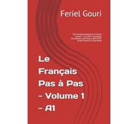 Le Français Pas à Pas - Volume 1 - A1: The Complete Beginner's French Course - A1 Level | Grammar, Vocabulary, Listening & DELF/TEF Exam Practice in One Book