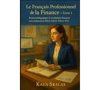 Le Français Professionnel de la Finance - Livre 1: Roman pédagogique et vocabulaire financier avec préparation DELF, DALF, TEF et TCF, à travers le parcours d’Amira et des situations financières