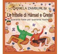 Le frittelle di Hänsel e Gretel. Quaranta fiabe per quaranta ricette