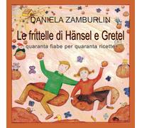 Le frittelle di Hänsel e Gretel. Quaranta fiabe per quaranta ricette