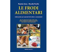 Le frodi alimentari. Guida pratica per operatori del settore e consumatori