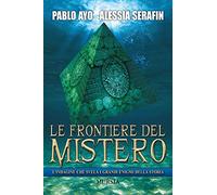 Le frontiere del mistero. L'indagine che svela i grandi enigmi della storia