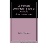 Le frontiere dell'amore. Saggi di teologia fondamentale