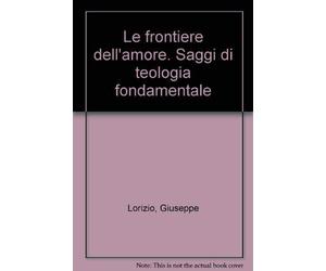 Le frontiere dell'amore. Saggi di teologia fondamentale