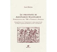 Le frustate di Aristarco Scannabue giornalista del '700 a Venezia e Ancona. Giuseppe Baretti con la «Frusta Letteraria» si batte contro l'Arcadia, la stampa e le gazzette nelle Marche tra il XV e...