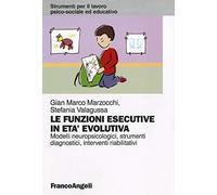 Le funzioni esecutive in età evolutiva. Modelli neuropsicologici, strumenti diagnostici, interventi riabilitativi