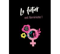 Le futur est féministe: Cahier de 140 pages lignées