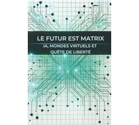 Le Futur est Matrix : IA, Mondes Virtuels et Quête de Liberté