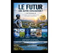 LE FUTUR - UNE AUTRE CIVILISATION ?: L’INTÉGRALE - Technologies, ressources, usages et limites d’un monde en transformation