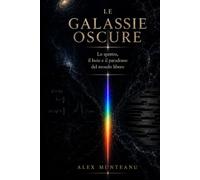Le galassie oscure: Lo spettro, il buio e il paradosso del mondo libero