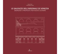 Le Galeazze dell'Arsenale di Venezia. Indagini e proposte per nuovi scenari. Cat