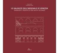 Le Galeazze dell'Arsenale di Venezia. Indagini e proposte per nuovi scenari. Catalogo della mostra degli studenti dell'Università Iuav di Venezia. Ediz. illustrata