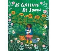 Le galline di Sonya. Ediz. illustrata - Wahl Phoebe