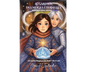 LE GARDIEN DES NEIGES ÉTERNELLES - LÉA A 24 JOURS POUR SAUVER GABRIEL: UN CONTE MAGIQUE DE NOËL POUR LES 10/13 ANS