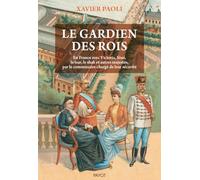 Le gardien des rois: En France avec Victoria, Sissi, le tsar, le shah et autres majestés, par le commissaire chargé de leur sécurité