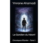 Le Gardien du Néant: Chroniques d’Elyndor - Tome 1