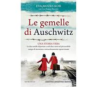 Le gemelle di Auschwitz. Una storia vera. Le due sorelle deportate a soli dieci anni nel più terribile campo di sterminio e miracolosamente sopravvissute