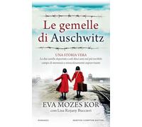 Le gemelle di Auschwitz. Una storia vera. Le due sorelle deportate a soli dieci anni nel più terribile campo di sterminio e miracolosamente sopravvissute