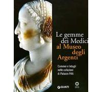 Le gemme dei Medici al Museo degli Argenti. Cammei e Intagli nelle collezioni di Palazzo Pitti. Ediz. illustrata