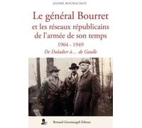 Le général Bourret et les réseaux de l'armée de son temps: (1904-1949). De Daladier à... de Gaulle