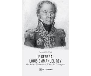Le général Louis Emmanuel Rey: De Saint-Sébastien à l'Arc de Triomphe