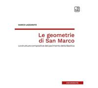 Le geometrie di San Marco. Le strutture compositive del pavimento della Ba...