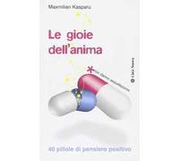 Le gioie dell'anima. 40 pillole di pensiero positivo