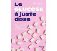Le glucose à juste dose: Faite du sucre un allié de votre santé
