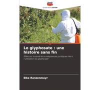 Le glyphosate : une histoire sans fin: Effets sur la santé et conséquences juridiques liés à l'utilisation du glyphosate