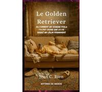 Le Golden Retriever: Ou comment un sourire poilu t’a fait croire que la vie serait un câlin permanent