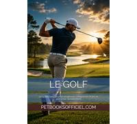 Le Golf - De Débutant à Joueur Confirmé: Le guide complet pour progresser, comprendre le jeu et performer durablement