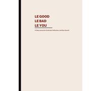 LE GOOD, LE BAD, LE YOU: A Daily Journal for Gratitude, Reflection, and Raw Growth