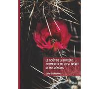Le goût de la lumière : Comment je me suis libérée de mes démons