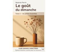Le goût du dimanche: Tome 1 - Un parfum d'autrefois. 15 histoires courtes en grands caractères